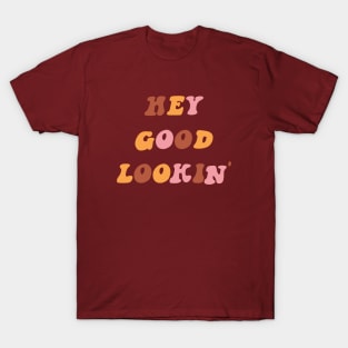 Hey Good Lookin' T-Shirt